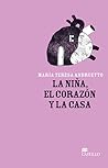 La niña el corazon y la casa by María Teresa Andruetto