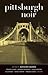 Pittsburgh Noir (Akashic Noir)