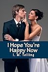 I Hope You're Happy Now (Steven and Nadia Stories Book 2)