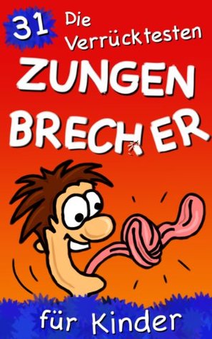 Die 31 Verrücktesten ZUNGENBRECHER für Kinder: Kinderbuch mit 31 Bildern (Artikulationstraining - Kinderbuch Zungenbrecher 1) (German Edition)