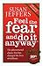 Feel the Fear and Do It Anyway