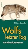 Wolfs letzter Tag: Ein Lebenskunst-Roman