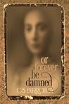 Or Forever Be Damned by C.S. Burrough