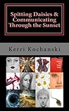 Spitting Daisies & Communicating Through the Sunset by Kerri Kochanski