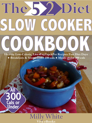 The 5:2 Diet Easy Slow-Cooker Recipe Cookbook The Best Make-Ahead Meals for Breakfast & Lunch Under 150 Cals & Dinner Under 300 Calories
