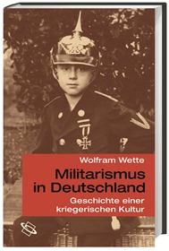 Militarismus in Deutschland. Geschichte einer kriegerischen Kultur.