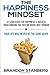 The Happiness Mindset: 12 Strategies for Happiness & Success I Wish Someone Had Told Me When I Was Younger