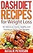 DASH DIET RECIPES: Best DASH Diet Recipes for Weight Loss: 50 Delicious, Quick, Healthy and Nutritious DASH Diet Recipes: Speed Your Weight Loss and Improve ... the DASH Diet Cookbook (DASH Diet World 1)