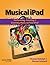 Musical iPad: Performing, Creating and Learning Music on Your iPad (Quick Pro Guides)