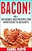 BACON!: 40+ delicious, Easy Recipes For Appetizers to Desserts
