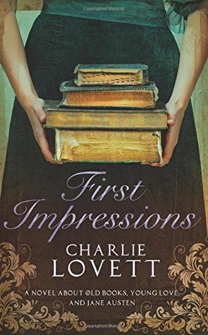 First Impressions A Novel Of Old Books Unexpected Love And Jane Austen By Charlie Lovett first impressions a novel of old books