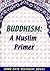 Buddhism: A Muslim Primer