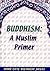 Buddhism: A Muslim Primer