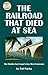 The Railroad that Died at Sea, Revised Edition