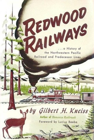 Redwood Railways: A History of the Northwestern Pacific Railroad and Predecessor Lines