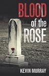Blood of the Rose by Kevin    Murray
