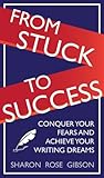 From Stuck to Success:Conquer Your Fears and Achieve Your Writing Dreams