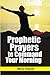 Prophetic Prayers to Command your Morning