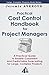 Practical Cost Control Handbook for Project Managers: A Practical Guide to Enable Consistent and Predictable Forecasting for Large, Complex Projects
