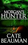 Morgan's Hunter (The Bodyguards Of L.A. County, #1) Morgan's Hunter (The Bodyguards Of L.A. County, #1)