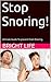 Stop Snoring!: Ultimate Guide To Prevent From Snoring.