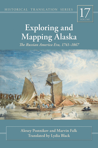 Exploring and Mapping Alaska: The Russian America Era, 1741-1867 (Rasmuson Library Historic Translation)