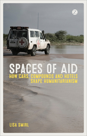 Spaces of Aid: How Cars, Compounds and Hotels Shape Humanitarianism (Paperback)