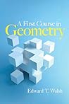 A First Course in Geometry by Edward T. Walsh