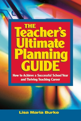 Teacher's Ultimate Planning Guide: How to Achieve a Successful School Year and Thriving Teaching Career