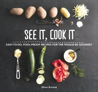 See It, Cook It: Easy-to-Do, Fool-Proof Recipes for the Would-Be Gourmet