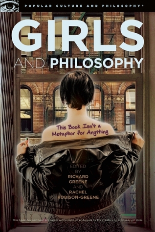 Girls and Philosophy: This Book Isn't a Metaphor for Anything (Popular Culture and Philosophy, 86)