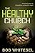 The Healthy Church: Practic...
