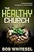 The Healthy Church: Practical Ways to Strengthen a Church's Heart