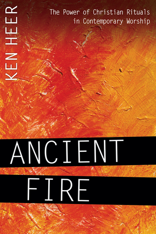 Ancient Fire: The Power of Christian Rituals in Contemporary Worship