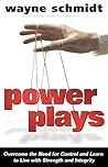 Power Plays: Overcome the Need for Control and Learn to Live with Strength and Integrity