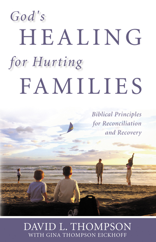 God's Healing for Hurting Families: Biblical Principles for Reconciliation and Recovery