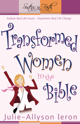 Transformed Women in the Bible: Explore real-life issues. Experience real life change.