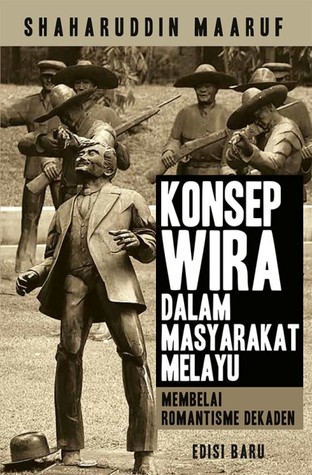Konsep Wira Dalam Masyarakat Melayu: Membelai Romantisme Dekaden (Paperback)