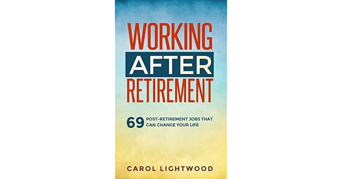 Working After Retirement 69 postretirement jobs that can change your