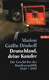 Deutschland, deine Kanzler: Die Geschichte der Bundesrepublik 1949-1999