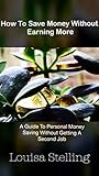 How To Save Money Without Earning More: A Guide To Personal Money Saving Without Getting A Second Job