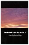 Sharing The Same Sky by Dorothy Randall Gray