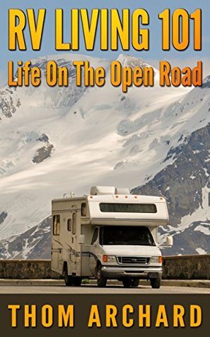RV Living 101: Life On The Open Road (2nd Edition) (motor home, travel, Recreational Vehicle, camper, touring, motor home, RV Book 1)