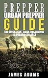 Prepper: Urban Prepper Guide: The Quickstart Guide to Survival in a Urban Collapse (prepping,canning,survival,food preservation,shtf) (prepper,shtf,urban prepping,survival, Book 1)