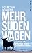 Mehr Süden wagen: Oder wie wir Europäer wieder zueinander finden (German Edition)