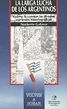 La larga lucha de los argentinos: Y cómo la cuentan las diversas corrientes historiográficas La larga lucha de los argentinos: Y cómo la cuentan las diversas corrientes historiográficas