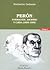 Perón. Tomo I: Formación, ascenso y caída [1893-1955]