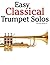 Easy Classical Trumpet Solos: Featuring music of Bach, Brahms, Pachelbel, Handel and other composers