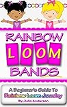 Rainbow Loom Bands: A Beginner's Guide to Rainbow Loom Jewelry Rainbow Loom Bands: A Beginner's Guide to Rainbow Loom Jewelry