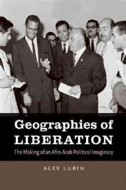 Geographies of Liberation: The Making of an Afro-Arab Political Imaginary (The John Hope Franklin Series in African American History and Culture)